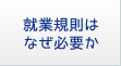 就業規則はなぜ必要か